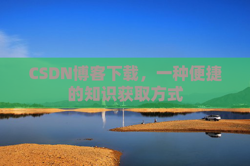 CSDN博客下载，一种便捷的知识获取方式